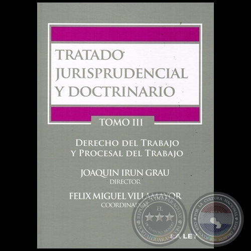 TRATADO JURISPRUDENCIAL Y DOCTRINARIO - TOMO III  DERECHO DEL TRABAJO Y PROCESAL DEL TRABAJO - Director: JOAQUÍN IRÚN GRAU - Año 2015